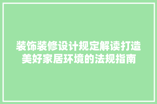装饰装修设计规定解读打造美好家居环境的法规指南