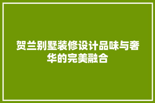 贺兰别墅装修设计品味与奢华的完美融合  第1张