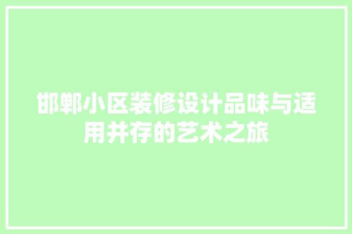 邯郸小区装修设计品味与适用并存的艺术之旅