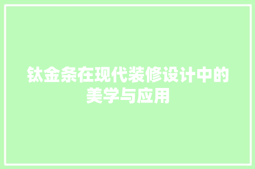 钛金条在现代装修设计中的美学与应用