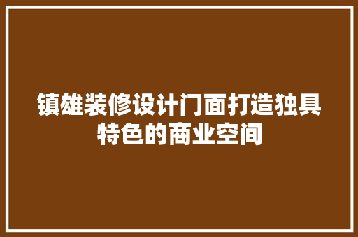 镇雄装修设计门面打造独具特色的商业空间  第1张