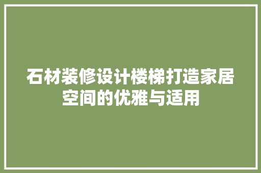 石材装修设计楼梯打造家居空间的优雅与适用