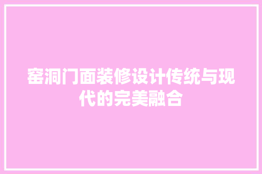 窑洞门面装修设计传统与现代的完美融合