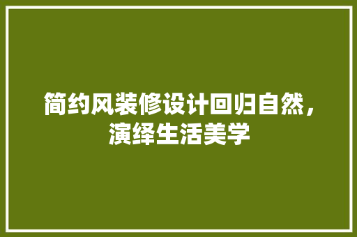 简约风装修设计回归自然，演绎生活美学