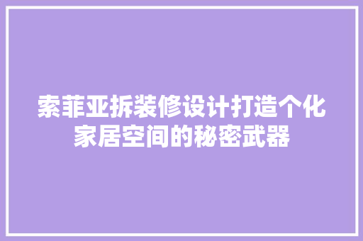 索菲亚拆装修设计打造个化家居空间的秘密武器