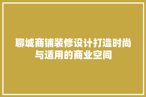 聊城商铺装修设计打造时尚与适用的商业空间