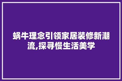 蜗牛理念引领家居装修新潮流,探寻慢生活美学