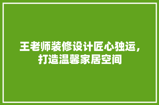 王老师装修设计匠心独运，打造温馨家居空间