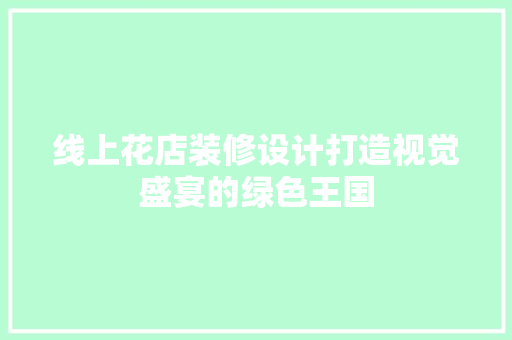 线上花店装修设计打造视觉盛宴的绿色王国