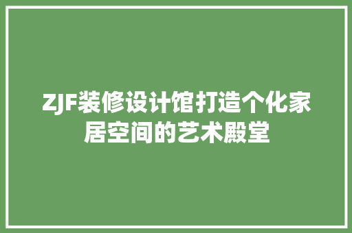 ZJF装修设计馆打造个化家居空间的艺术殿堂  第1张
