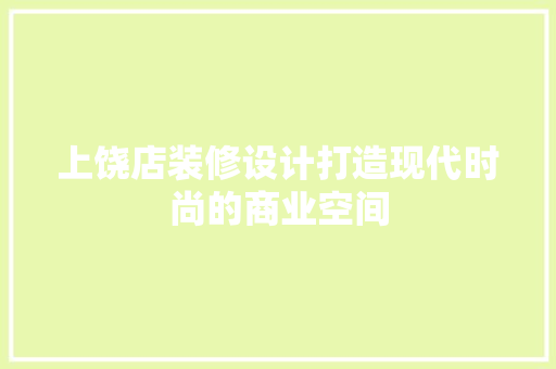 上饶店装修设计打造现代时尚的商业空间