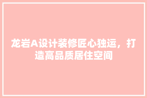 龙岩A设计装修匠心独运，打造高品质居住空间