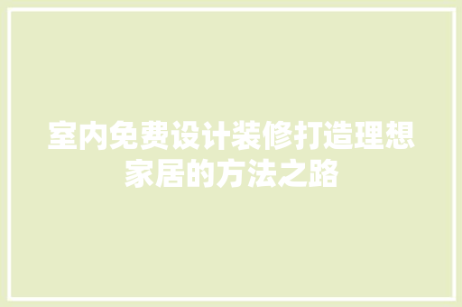 室内免费设计装修打造理想家居的方法之路