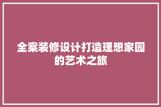 全案装修设计打造理想家园的艺术之旅