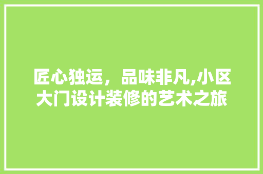匠心独运，品味非凡,小区大门设计装修的艺术之旅
