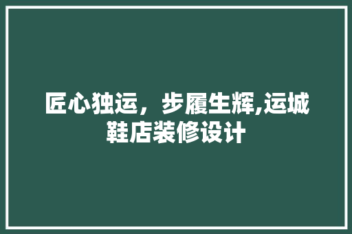 匠心独运，步履生辉,运城鞋店装修设计