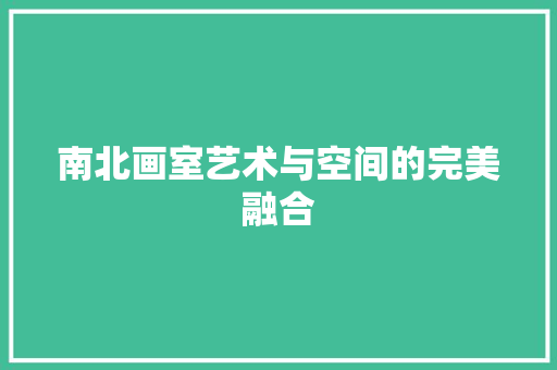 南北画室艺术与空间的完美融合