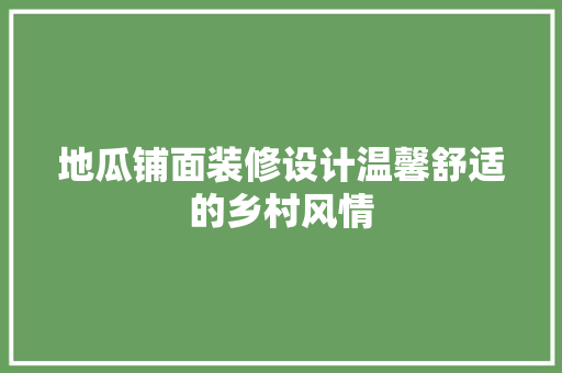 地瓜铺面装修设计温馨舒适的乡村风情