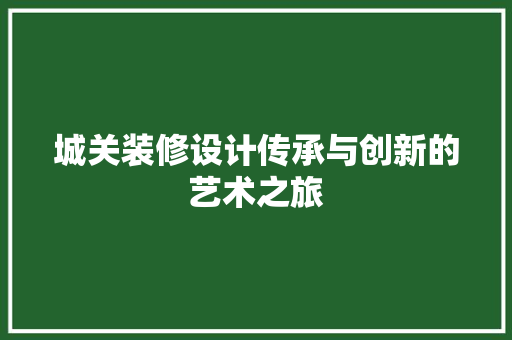 城关装修设计传承与创新的艺术之旅