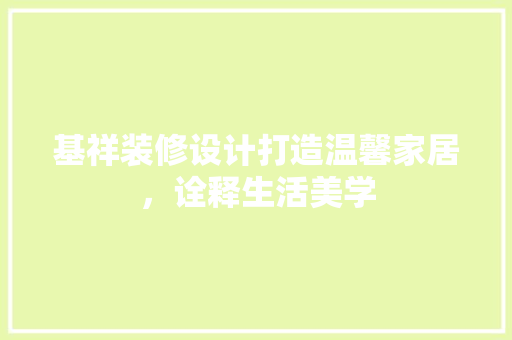 基祥装修设计打造温馨家居，诠释生活美学