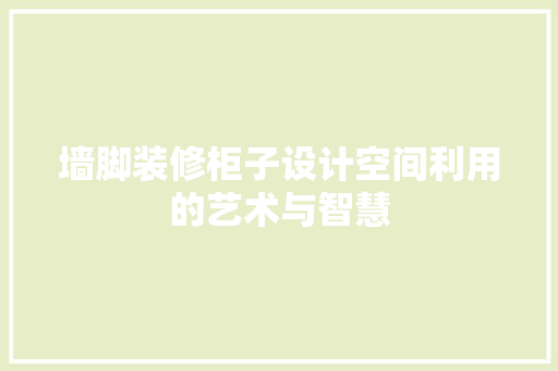 墙脚装修柜子设计空间利用的艺术与智慧
