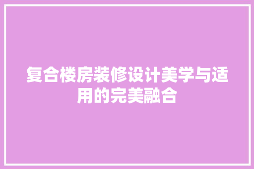 复合楼房装修设计美学与适用的完美融合