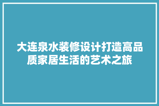 大连泉水装修设计打造高品质家居生活的艺术之旅