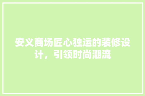 安义商场匠心独运的装修设计，引领时尚潮流