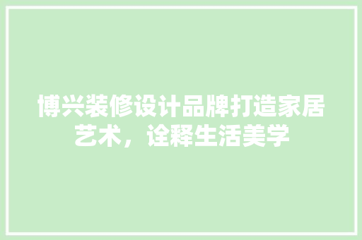 博兴装修设计品牌打造家居艺术，诠释生活美学