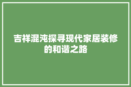 吉祥混沌探寻现代家居装修的和谐之路