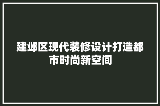 建邺区现代装修设计打造都市时尚新空间