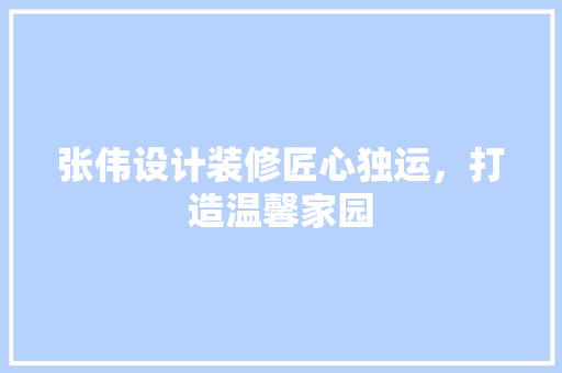 张伟设计装修匠心独运，打造温馨家园