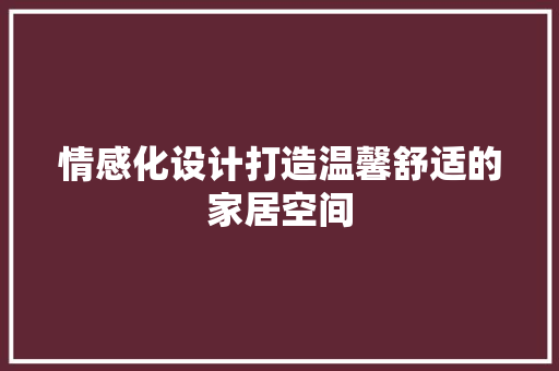 情感化设计打造温馨舒适的家居空间