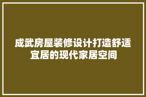 成武房屋装修设计打造舒适宜居的现代家居空间  第1张