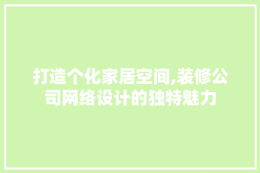 打造个化家居空间,装修公司网络设计的独特魅力  第1张