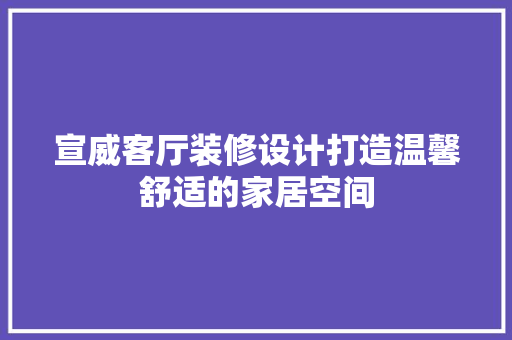 宣威客厅装修设计打造温馨舒适的家居空间