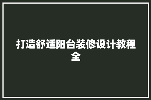 打造舒适阳台装修设计教程全
