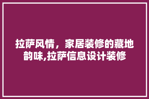拉萨风情，家居装修的藏地韵味,拉萨信息设计装修