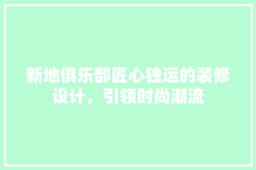 新地俱乐部匠心独运的装修设计，引领时尚潮流