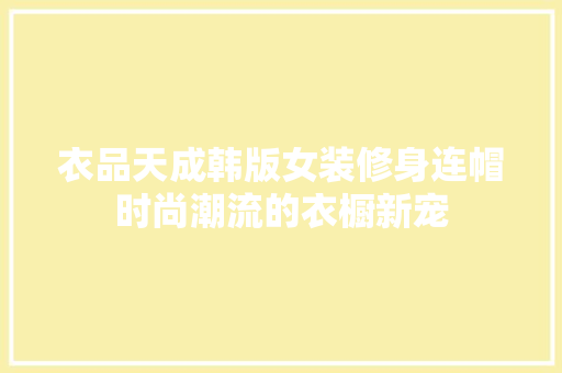 衣品天成韩版女装修身连帽时尚潮流的衣橱新宠