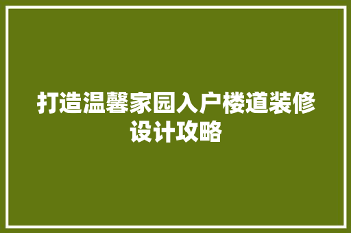 打造温馨家园入户楼道装修设计攻略