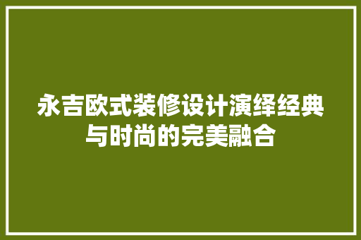永吉欧式装修设计演绎经典与时尚的完美融合