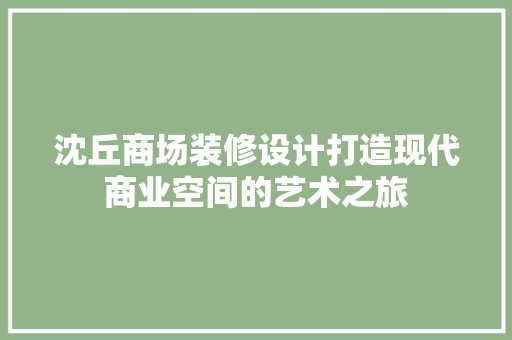 沈丘商场装修设计打造现代商业空间的艺术之旅