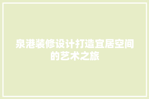 泉港装修设计打造宜居空间的艺术之旅