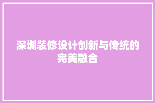 深圳装修设计创新与传统的完美融合