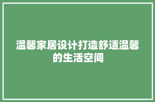 温馨家居设计打造舒适温馨的生活空间