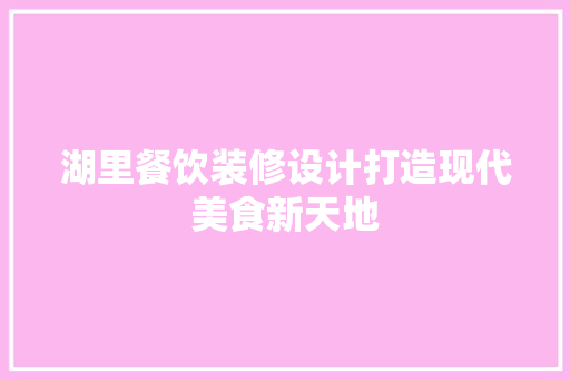 湖里餐饮装修设计打造现代美食新天地  第1张