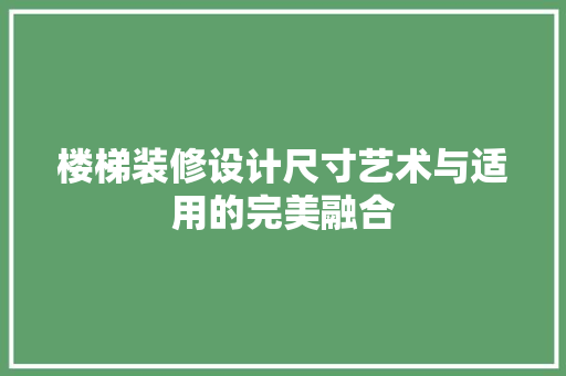 楼梯装修设计尺寸艺术与适用的完美融合