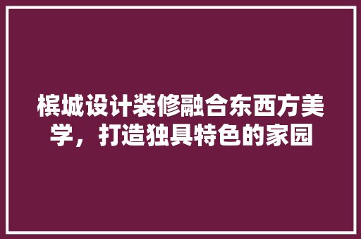 槟城设计装修融合东西方美学，打造独具特色的家园  第1张