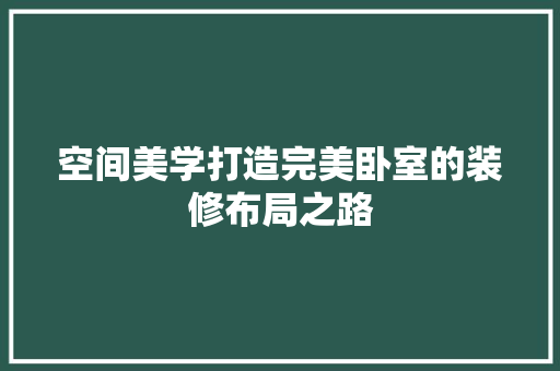 空间美学打造完美卧室的装修布局之路